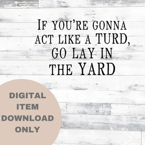 If You're Gonna Act Like A Turd SVG - DIGITAL DOWNLOAD