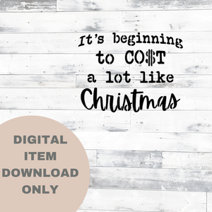 It's Beginning to Cost a Lot Like Christmas SVG - DIGITAL DOWNLOAD
