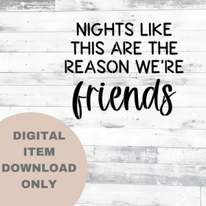 Nights Like This Are The Reason We're Friends SVG - DIGITAL DOWNLOAD