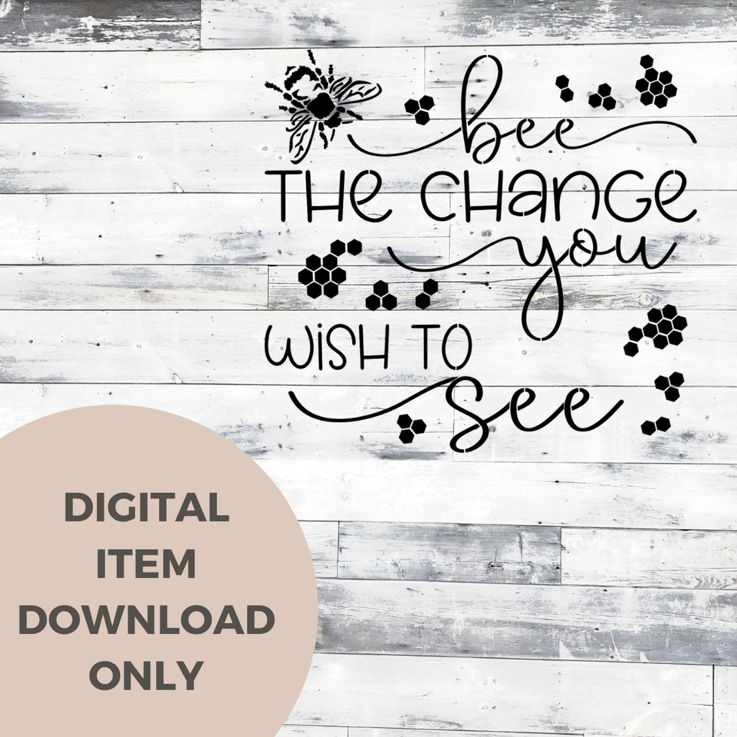Bee the Change You Wish to See SVG - DIGITAL DOWNLOAD