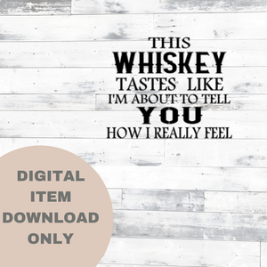 This Whiskey Tastes Like - DIGITAL DOWNLOAD 8x6