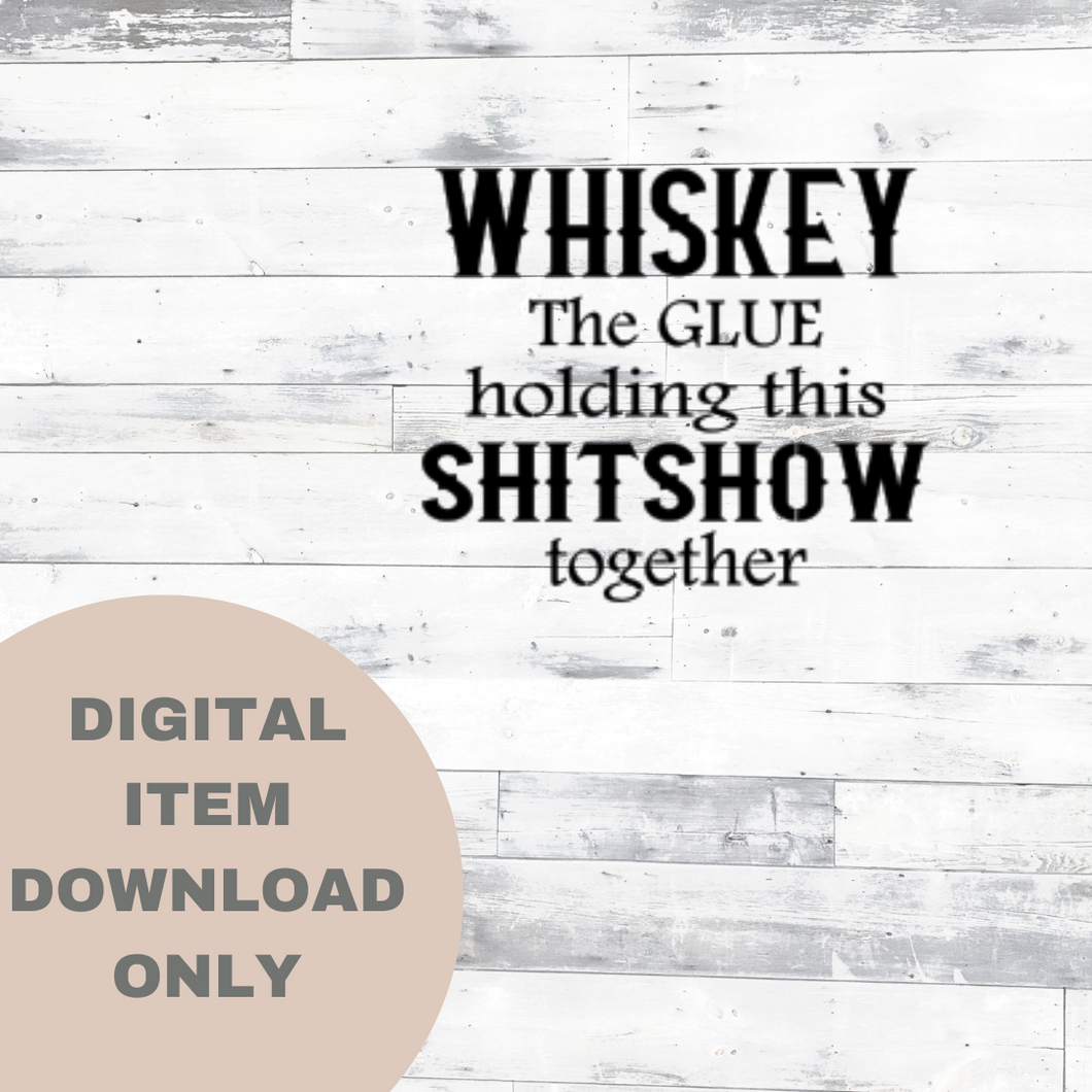 Whiskey The Glue Holding - DIGITAL DOWNLOAD 8x6