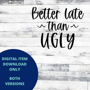 Better Late than Ugly MYLAR & VINYL SVG Set