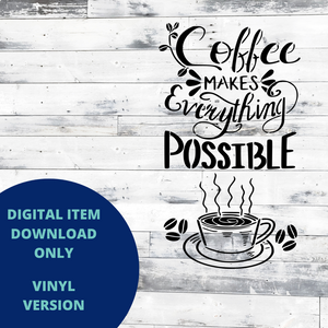 Coffee Makes Everything Possible VINYL SVG