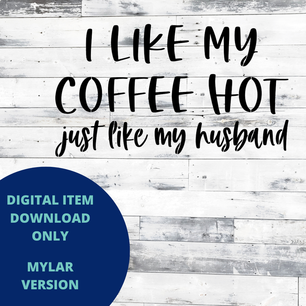 I Like My Coffee Hot Just Like My Husband MYLAR SVG