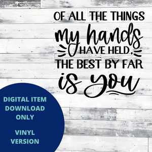 Of All the Things My Hands Have Held VINYL SVG