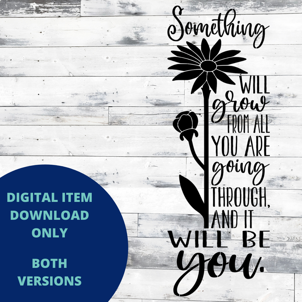 Something will grow from all you are going through MYLAR & VINYL SVG Set