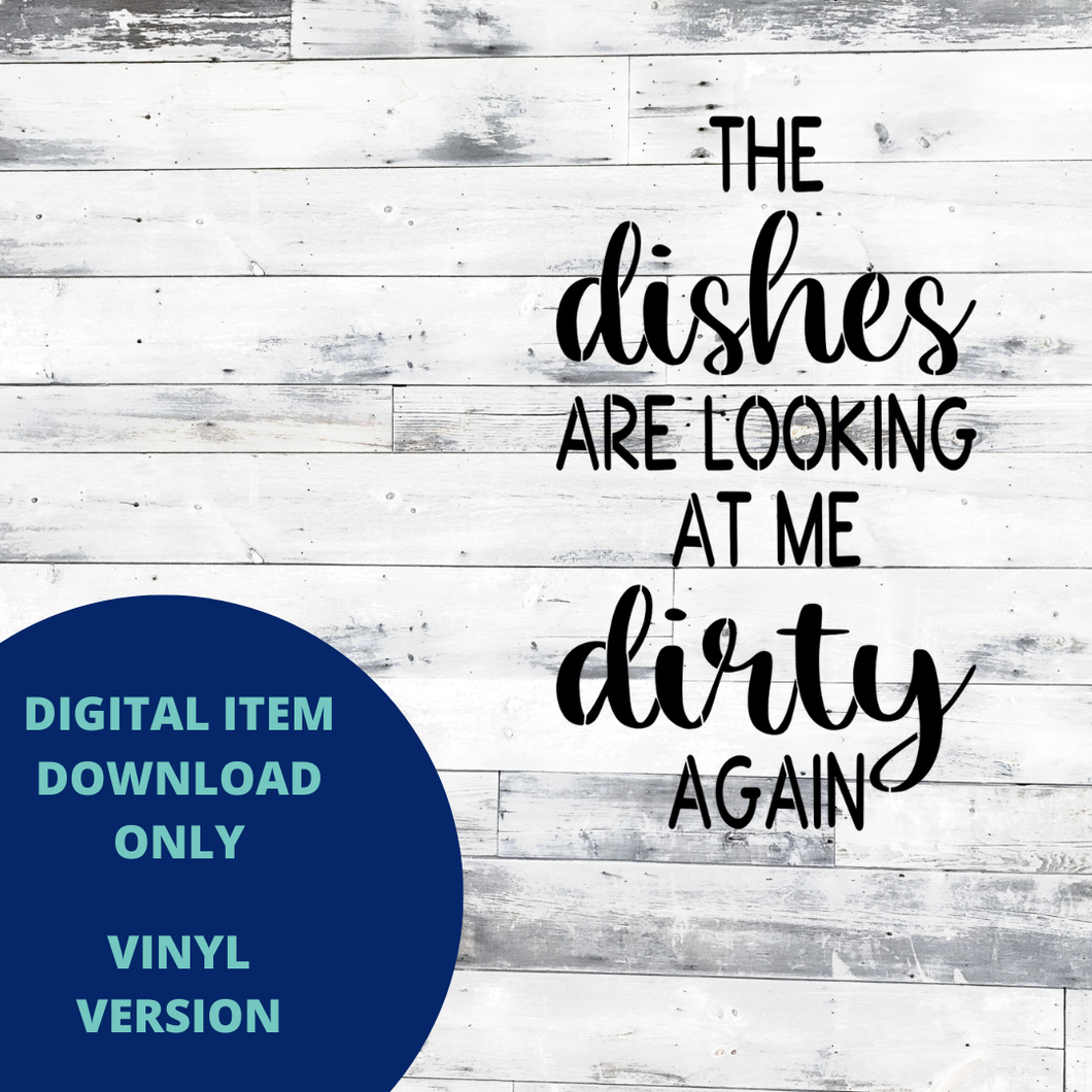 The Dishes are Looking at me Dirty Again VINYL SVG